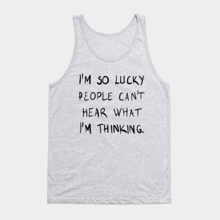 I'm So Lucky People Can't Hear What I 'm Thinking. Tank Top